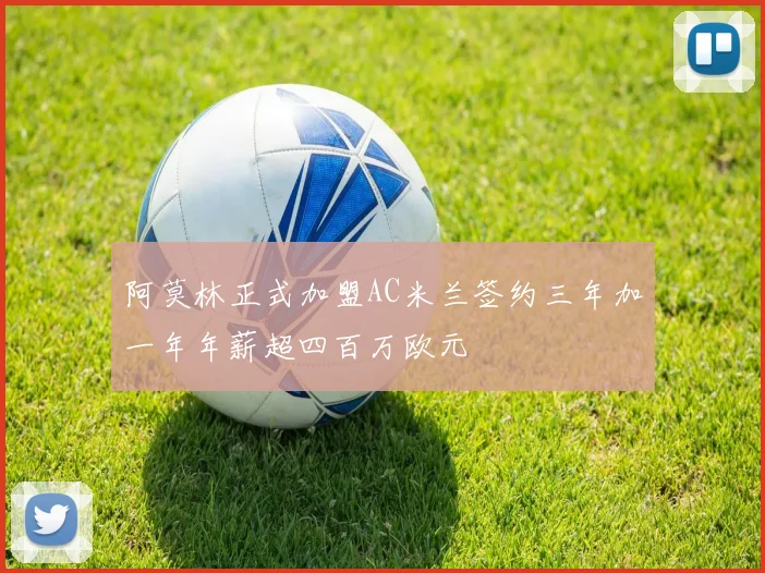 阿莫林正式加盟AC米兰签约三年加一年年薪超四百万欧元
